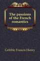 The passions of the French romantics, Gribble Francis Henry 