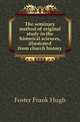 The seminary method of original study in the historical sciences, illustrated from church history, Foster Frank Hugh 