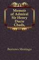 Memoir of Admiral Sir Henry Ducie Chads,, Burrows Montagu 