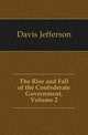 The Rise and Fall of the Confederate Government, Volume 2, Davis Jefferson 