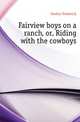Fairview boys on a ranch, or, Riding with the cowboys, Gordon Frederick 