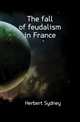 The fall of feudalism in France, Herbert Sydney 