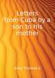 Letters from Cuba by a son to his mother .., Grier Thomas G 