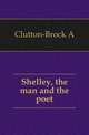 Shelley, the man and the poet, Clutton-Brock A 