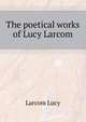 The poetical works of Lucy Larcom .., Larcom Lucy 