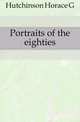 Portraits of the eighties, Hutchinson Horace G 