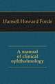 A manual of clinical ophthalmology, Hansell Howard Forde 