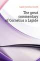 The great commentary of Cornelius a Lapide, Lapide Cornelius Cornelii 