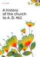 A history of the church to A. D. 461, B. J. Kidd 