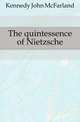 The quintessence of Nietzsche, Kennedy John McFarland 