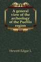 A general view of the archeology of the Pueblo region, Hewett Edgar L 