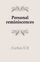Personal reminiscences, Forbes R B 