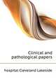 Clinical and pathological papers .., hospital Cleveland Lakeside 