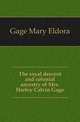 The royal descent and colonial ancestry of Mrs. Harley Calvin Gage, Gage Mary Eldora 