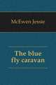 The blue fly caravan, McEwen Jessie 