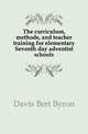 The curriculum, methods, and teacher training for elementary Seventh day adventist schools, Davis Bert Byron 