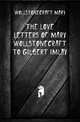 The love letters of Mary Wollstonecraft to Gilbert Imlay, Wollstonecraft Mary 