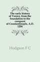 The early history of Venice, from the foundation to the conquest of Constantinople, A.D. 1204, Hodgson F C 