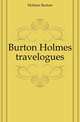 Burton Holmes travelogues, Holmes Burton 