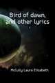 Bird of dawn, and other lyrics, McCully Laura Elizabeth 
