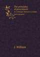 The principles of government, in a dialogue between a scholar and a peasant. Written by a member of the Society for Constitutional Information, Jones William 