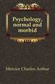 Psychology, normal and morbid, Mercier Charles Arthur 