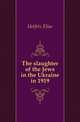 The slaughter of the Jews in the Ukraine in 1919, Heifetz Elias 