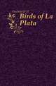 Birds of La Plata, Hudson, W. H. 