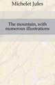The mountain, with numerous illustrations, Michelet Jules 