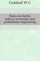 Notes on electric railway economics and preliminary engineering, Gotshall W C 