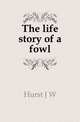 The life story of a fowl, Hurst J W 