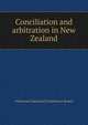 Conciliation and arbitration in New Zealand .., #National Industrial Conference Board 