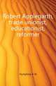 Robert Applegarth, trade unionist, educationist, reformer, Humphrey A. W. 