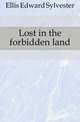 Lost in the forbidden land, Ellis Edward Sylvester 