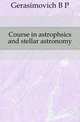 Course in astrophsics and stellar astronomy, Gerasimovich B P 