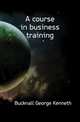 A course in business training, Bucknall George Kenneth 