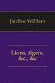Lions, tigers, &c., &c, Jardine William 