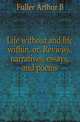 Life without and life within, or, Reviews, narratives, essays, and poems, Arthur B. Fuller 