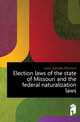 Election laws of the state of Missouri and the federal naturalization laws, Laws statutes Missouri 