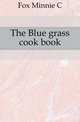 The Blue grass cook book, Minnie C. Fox 