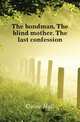 The bondman. The blind mother. The last confession, Caine Hall 