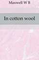In cotton wool, W. B. Maxwell 