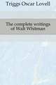 The complete writings of Walt Whitman, Triggs Oscar Lovell 