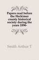 Papers read before the Herkimer county historical society during the years 1896-, Smith Arthur T 