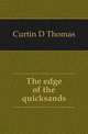 The edge of the quicksands, Curtin D Thomas 