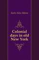 Colonial days in old New York, Earle Alice Morse 