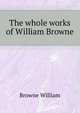 The whole works of William Browne .., Browne William 