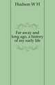 Far away and long ago, a history of my early life, Hudson, W. H. 