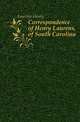 Correspondence of Henry Laurens, of South Carolina, Laurens Henry 