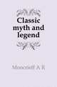 Classic myth and legend, A.R. Moncrieff 